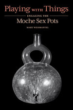 Playing with Things : Engaging the Moche Sex Pots - Mary Weismantel