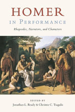 Homer in Performance : Rhapsodes, Narrators, and Characters - Jonathan Ready