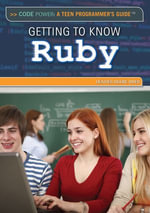 Getting to Know Ruby : Code Power: A Teen Programmers Guide - Heather Moore Niver