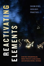 Reactivating Elements : Chemistry, Ecology, Practice - Dimitris Papadopoulos