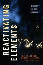 Reactivating Elements : Chemistry, Ecology, Practice - Dimitris Papadopoulos