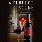 A Perfect Score : The Art, Soul, and Business of a 21st-Century Winery - Kathryn Hall