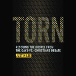 Torn : Rescuing the Gospel from the Gays-vs.-Christians Debate - Justin Lee