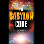 The Babylon Code : Solving the Bible's Greatest End-Times Mystery - Paul McGuire