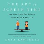 The Art of Screen Time : How Your Family Can Balance Digital Media and Real Life - Anya Kamenetz