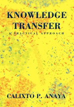 Knowledge Transfer : A Practical Approach - Calixto P. Anaya