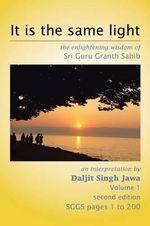 It Is the Same Light : The Enlightening Wisdom of Sri Guru Granth Sahib - Daljit Singh Jawa