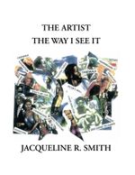 The Artist the Way I See It - Jacqueline R. Smith