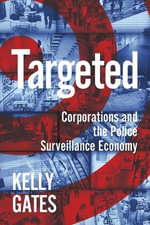 Targeted : Corporations and the Police Surveillance Economy - Kelly Gates
