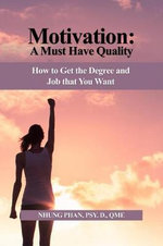 Motivation : A Must Have Quality: How to Get the Degree and Job that You Want - Nhung Phan