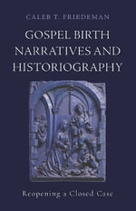 Gospel Birth Narratives and Historiography : Reopening a Closed Case - Caleb T. Friedeman