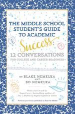 The Middle School Student's Guide to Academic Success : 12 Conversations for College and Career Readiness - Blake Nemelka