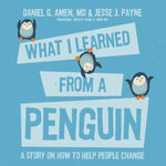 What I Learned from a Penguin : A Story on How to Help People Change - Daniel G. Amen MD