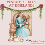 Elsie's Holidays at Roselands : The Original Elsie Classics : Book 2 - Martha Finley