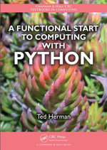 A Functional Start to Computing with Python : Chapman & Hall/CRC Textbooks in Computing - Ted Herman