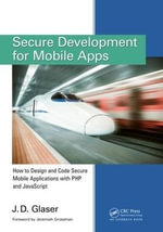 Secure Development for Mobile Apps : How to Design and Code Secure Mobile Applications with PHP and JavaScript - J. D. Glaser