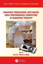 Graphics Processing Unit-Based High Performance Computing in Radiation Therapy : Series in Medical Physics and Biomedical Engineering - Steve B.  Jiang