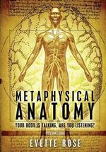 Metaphysical Anatomy : Your body is talking, are you listening? - Evette Rose