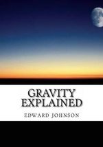 Gravity explained - Edward Johnson
