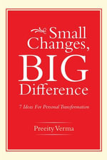Small Changes, Big Difference : 7 Ideas for Personal Transformation - Preeity Verma