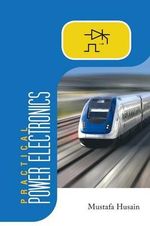Practical Power Electronics : Applications, Experiments and Animations - Mustafa Husain