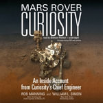 Mars Rover Curiosity : An Inside Account from Curiosity's Chief Engineer - Rob Manning