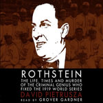 Rothstein : The Life, Times, and Murder of the Criminal Genius Who Fixed the 1919 World Series - David Pietrusza