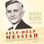 Self-Help Messiah : Dale Carnegie and Success in Modern America - Steven Watts