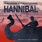 Hannibal : A History of the Art of War among the Carthaginians and Romans Down to the Battle of Pydna, 168 BC, with a Detailed Account of the Second Punic War - Theodore Ayrault Dodge