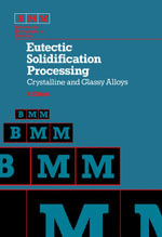 Eutectic Solidification Processing : Crystalline and Glassy Alloys - Roy Elliott