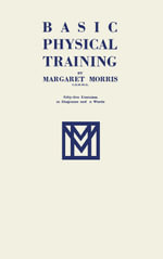 Basic Physical Training : Fifty-Five Exercises in Diagrams and in Words - Margaret Morris