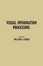 Visual Information Processing : Proceedings of the Eighth Annual Carnegie Symposium on Cognition, Held at the Carnegie-Mellon University, Pittsburgh, Pennsylvania, May 19, 1972 - William G. Chase
