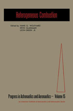 Heterogeneous Combustion : A Selection of Technical Papers Based Mainly on the American Institute of Aeronautics and Astronautics Heterogeneous Combustion Conference Held at Palm Beach, Florida, December 11-13, 1963 - Author