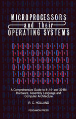 Microprocessors & their Operating Systems : A Comprehensive Guide to 8, 16 & 32 Bit Hardware, Assembly Language & Computer Architecture - R. C. Holland
