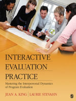 Interactive Evaluation Practice : Mastering the Interpersonal Dynamics of Program Evaluation - Jean A. King