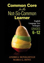 Common Core for the Not-So-Common Learner, Grades 6-12 : English Language Arts Strategies - Andrea Honigsfeld
