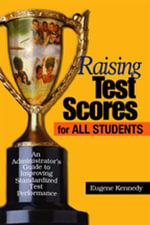 Raising Test Scores for All Students : An Administrator's Guide to Improving Standardized Test Performance - Eugene Kennedy
