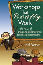 Workshops That Really Work : The ABC's of Designing and Delivering Sensational Presentations - Hal Portner