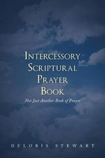 Intercessory Scriptural Prayer Book : Not Just Another Book of Prayer - Deloris Stewart