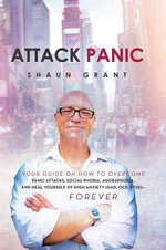 Attack Panic : Your Guide on How to Overcome Panic Attacks, Social Phobia, Agoraphobia, and Heal Yourself of High Anxiety (Gad, Ocd, Ptsd)- Forever - Shaun Grant