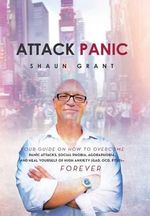 Attack Panic : Your Guide on How to Overcome Panic Attacks, Social Phobia, Agoraphobia, and Heal Yourself of High Anxiety (Gad, Ocd, Ptsd)- Forever - Shaun Grant