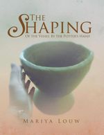 The Shaping : Of the Vessel by the Potter's Hand - Mariya Louw