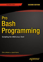 Pro Bash Programming, Second Edition : Scripting the GNU/Linux Shell - Chris Johnson