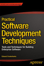 Practical Software Development Techniques : Tools and Techniques for Building Enterprise Software - Edward Crookshanks