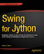 Swing for Jython : Graphical Jython UI and Scripts Development using Java Swing and WebSphere Application Server - Robert Gibson