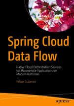 Spring Cloud Data Flow : Native Cloud Orchestration Services for Microservice Applications on Modern Runtimes - Felipe Gutierrez