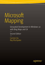 Microsoft Mapping Second Edition : Geospatial Development in Windows 10 with Bing Maps and C# - Carmen Au