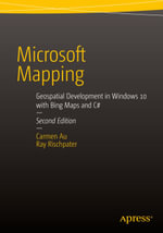 Microsoft Mapping Second Edition : Geospatial Development in Windows 10 with Bing Maps and C# - Carmen Au