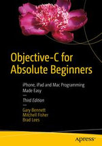Objective-C for Absolute Beginners : iPhone, iPad and Mac Programming Made Easy - Gary Bennett