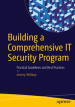 Building a Comprehensive IT Security Program : Practical Guidelines and Best Practices - Jeremy Wittkop